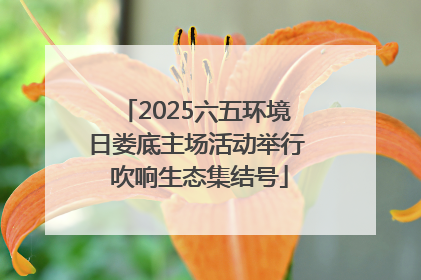 2025六五环境日娄底主场活动举行 吹响生态集结号