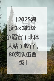 2025海淀3×3超级争霸赛（北体大站）收官，80支队伍晋级