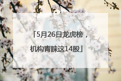 5月26日龙虎榜，机构青睐这14股