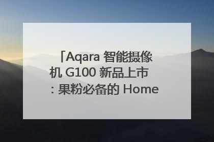 Aqara 智能摄像机 G100 新品上市：果粉必备的 HomeKit 看家拍档